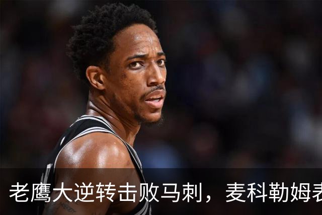 老鹰大逆转击败马刺，麦科勒姆表现出色